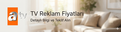 atv reklam fiyatları , atv televizyon reklam fiyatları